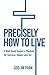 Precisely How to Live: A Wall Street Banker's Playbook for Success, Values, and Joy