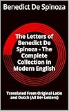  The Letters of Benedict De Spinoza - The Complete Collection in Modern English : Translated From Original Latin and Dutch (All 84+ Letters) (English Edition)