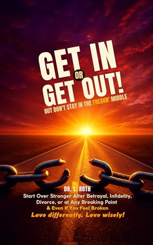 Get In or Get Out, But Don’t Stay in the Freakn’ Middle: Start Over Stronger After Betrayal, Divorce, or at Any Breaking Point and Even If You Feel Broken: Snatch Back Your Power! (F. Freud)