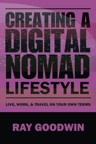 Creating a Digital Nomad Lifestyle: Live, work, and travel on your own terms
