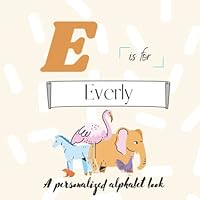 E is for Everly: A Custom Alphabet Book Personalized With Your Name B09M985RWQ Book Cover