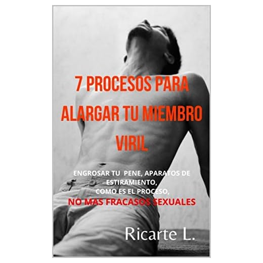 7 PROCESOS PARA ALARGAR TU MIEMBRO VIRIL: NO MAS FRACASOS SEXUALES, ENGROSA TU PENE, ALARGA TU PENE, COMO ES EL PROCESO