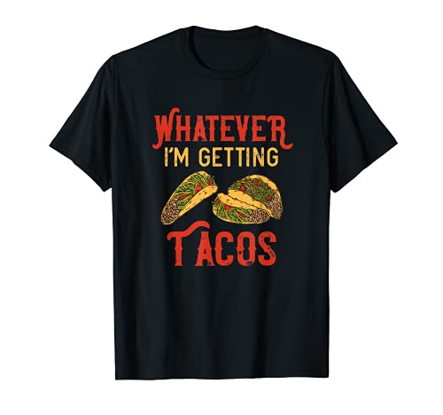 Qualunque cosa sto ottenendo Tacos Quote - Funny Taco Maglietta