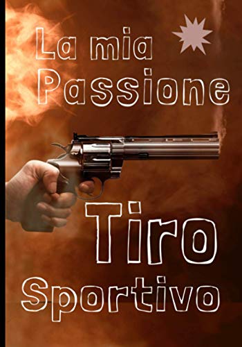 La mia passione tiro sportivo: Diario di bordo del tiro sportivo, bersaglio, telecomando / Grafici e dati / Registrare i risultati, migliorare le competenze e la precisione