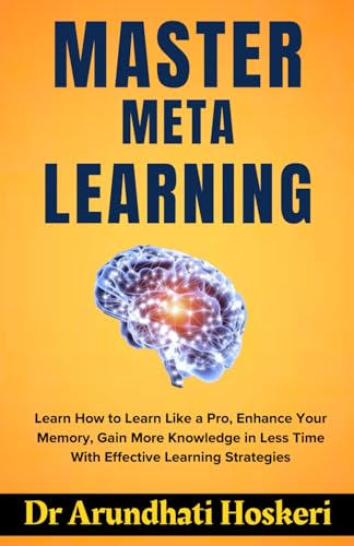 MASTER META LEARNING: Learn How to Learn Like a Pro, Enhance Your Memory, Gain More Knowledge in Less Time With Effective Learning Strategies (COGNITIVE MASTERY)