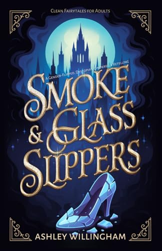Smoke and Glass Slippers: A Dystopian, Gender-Flipped Cinderella Retelling (Clean Fairytales for Adults)