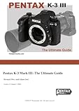 Pentax K-3 Mark III: The Ultimate Guide: by PentaxForums.com
