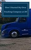How I Started My Own Trucking Company at 28!