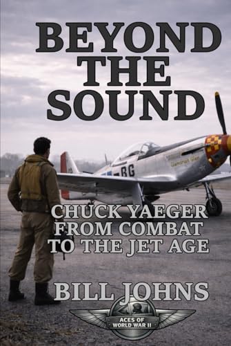 Beyond the Sound: Chuck Yeager from Combat to the Jet Age (Aces o...