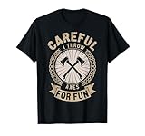 Careful I Throw Axes For Fun Axe Throwing Funny Axe Thrower T-Shirt