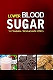Lower Blood Sugar ? Tasty Insulin-Friendly Snack Recipes: Grain-Free, Sugar-Free Cookbook for Healthy Blood Sugar Levels