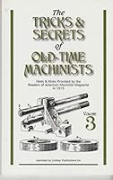 Tricks & Secrets of Old Time Machinists, Hints & Kinks Provided By the Readers of American Machinist Magazine in 1915, Vol 3 1559183837 Book Cover