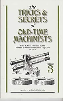 Paperback Tricks & Secrets of Old Time Machinists, Hints & Kinks Provided By the Readers of American Machinist Magazine in 1915, Vol 3 Book