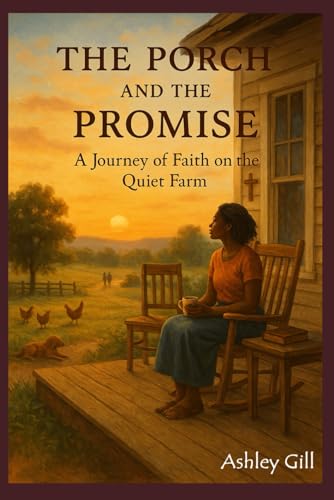 The Porch And The Promise: A Journey Of Faith On The Quiet Farm