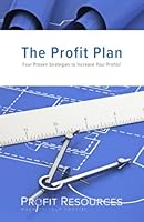 The Profit Plan: Four Proven Strategies To Increase Your Profits! 153359970X Book Cover