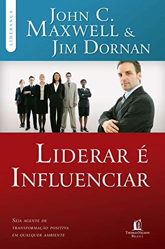 Liderar é influenciar: Seja agente de transformação positiva em qualquer ambiente (Coleção Liderança com John C. Maxwell)