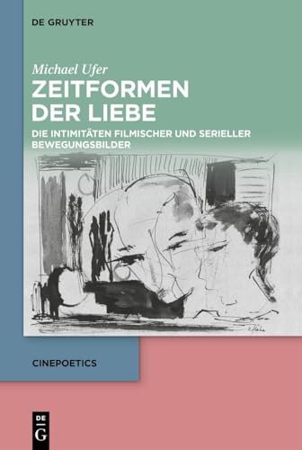 Zeitformen der Liebe: Die Intimitäten filmischer und serieller Bewegungsbilder (Cinepoetics, 17) (German Edition)
