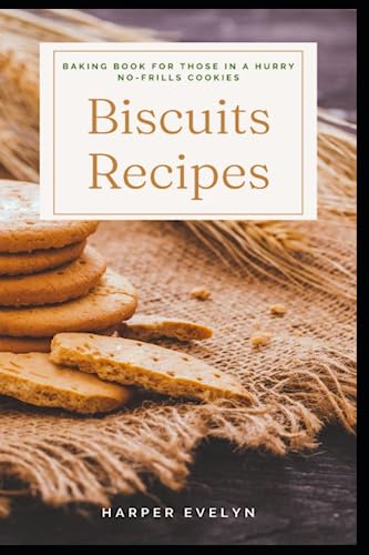 Biscuits Recipes: Baking Book For Those In A Hurry. No-Frills Cookies