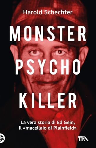 Monster, psycho, killer. La vera storia di Ed Gein, il «macellaio di Plainfield»