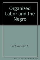 Organized Labor and the Negro [By] Herbert R. Northrup ... Foreword by Sumner H. Slichter 0527676403 Book Cover