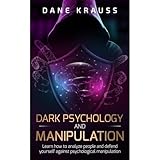 Dark Psychology and Manipulation: Learn how to analyze people and defend yourself against psychological manipulation