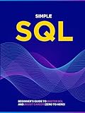 Simple SQL: Beginner’s Guide To Master SQL And Boost Career (Zero To Hero)