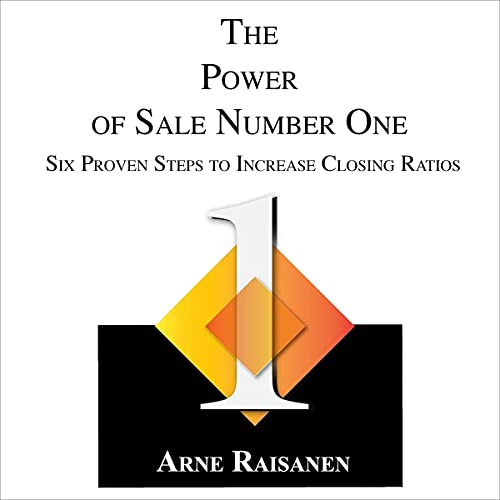 The Power of Sale Number One: Six Proven Steps to Increase Closing Ratios by Arne Raisanen episode artwork