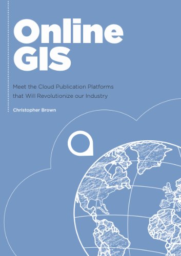 Online GIS - Meet the Cloud Publication Platforms that Will Revolutionize our Industry