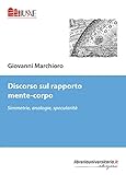 Discorso Sul Rapporto Mente-Corpo. Simmetrie, Analogie, Specularità - 2