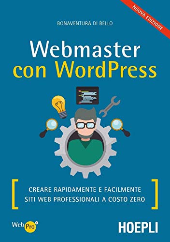 Webmaster con Wordpress, Seconda Edizione: Creare Rapidamente e facilmente Siti Web Professionali a Costo Zero: 1