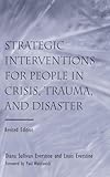 Strategic Interventions for People in Crisis, Trauma, and Disaster: Revised Edition
