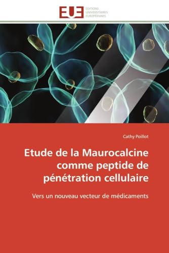 Etude de la Maurocalcine comme peptide de pénétration cellulaire: Vers un nouveau vecteur de médicaments (Omn.Univ.Europ.) (French Edition)