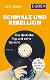 Schmalz und Rebellion: Der deutsche Pop und seine Sprache (Duden - Sachbuch)