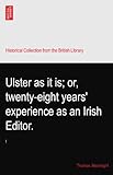 Ulster as it is; or, twenty-eight years' experience as an Irish Editor.: I