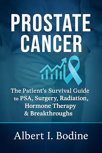 Prostate Cancer: The Patient’s Survival Guide to PSA, Surgery, Radiation, Hormone Therapy & Breakthroughs