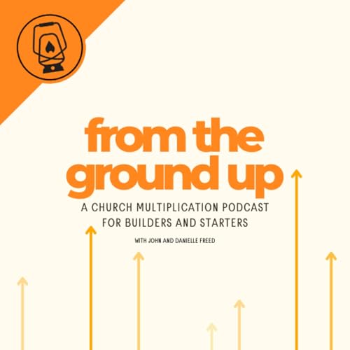 『From The Ground Up: A Church Multiplication Podcast for Starters and Builders』のカバーアート