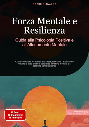 Forza Mentale e Resilienza: Guida alla Psicologia Positiva e all'Allenamento Mentale: Come sviluppare resistenza allo stress, rafforzare l'autostima e ... coaching per la resilienza (Italian Edition)