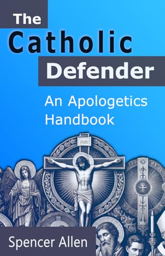 The Catholic Defender: An Apologetics Handbook