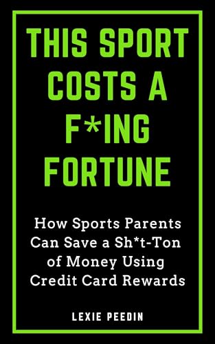 This Sport Costs a F*ing Fortune: The Slightly Unhinged Sports Parent’s Guide to Points, Perks, and Travel Hacking
