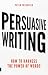 Persuasive Writing How to Harness the Power of Words