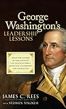 George Washington's Leadership Lessons: What the Father of Our Country Can Teach Us About Effective Leadership and Character