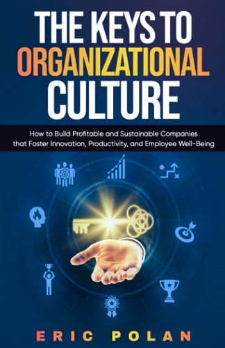 THE KEYS TO ORGANIZATIONAL CULTURE: HOW TO BUILD PROFITABLE AND