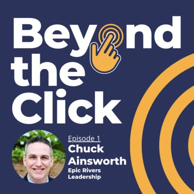 Beyond The Click Ep 1: Chuck Ainsworth Epic Rivers Leadership