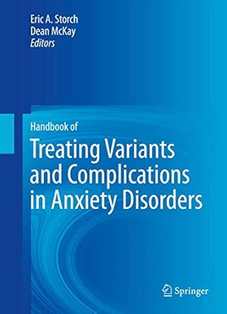 Handbook of Treating Variants and Complications in Anxiety Disorders 2013th Edition Handbook of Treating Variants and Complications in Anxiety Disorders 2013th Edition book cover
