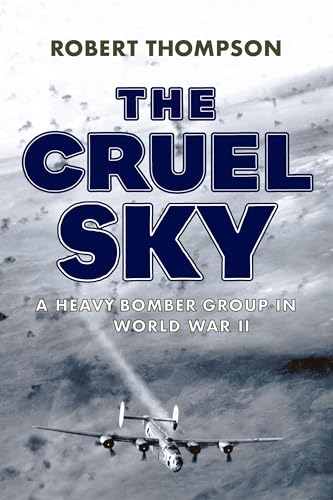 The Cruel Sky: A Heavy Bomber Group in World War II