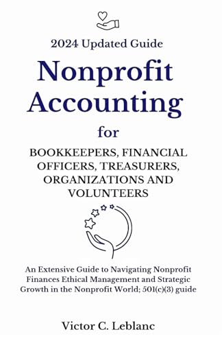 Nonprofit Accounting for Bookkeepers, Financial Officers, Treasurers, Organizations and Volunteers: