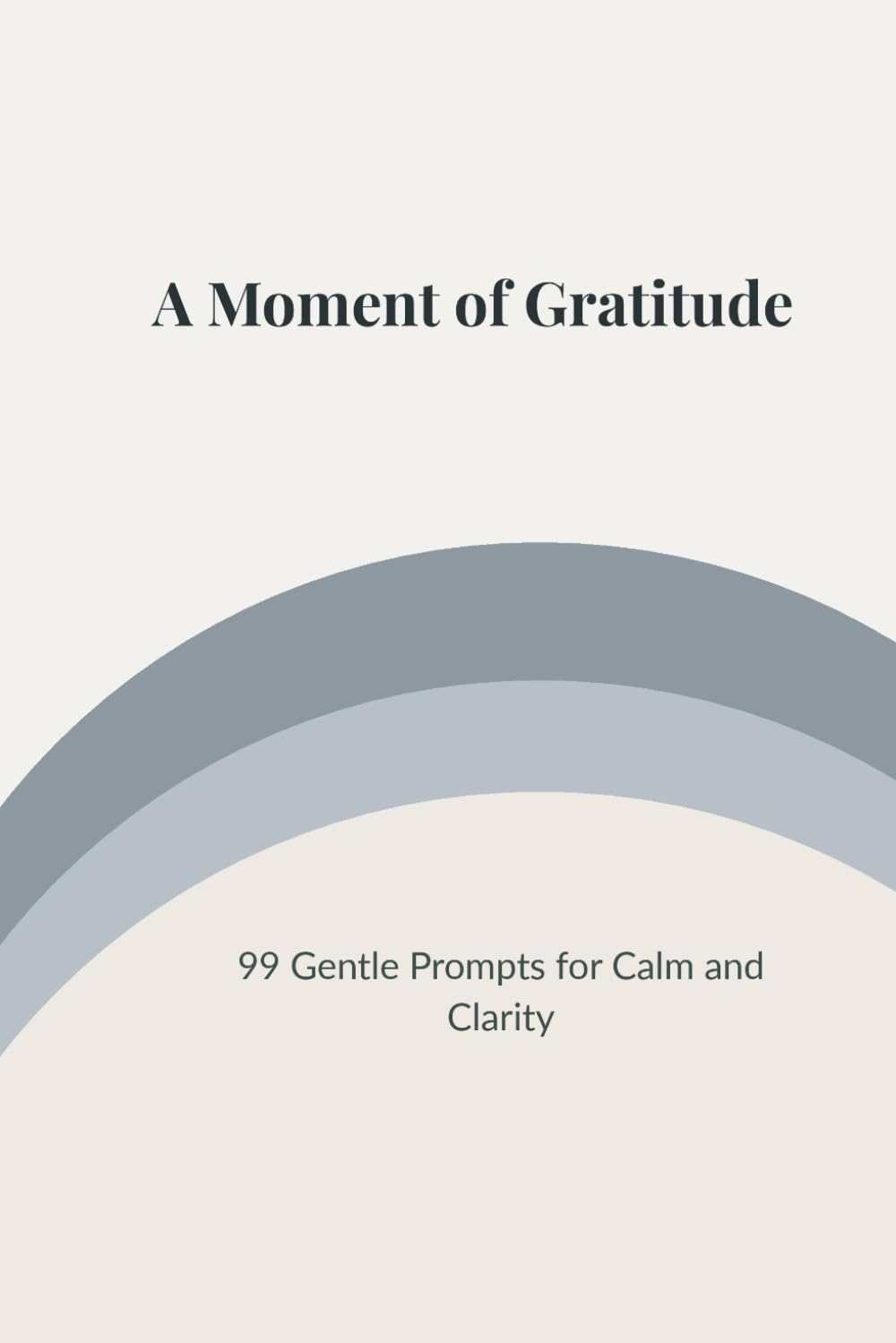 A Moment of Gratitude: 99 Gentle Prompts for Calm and Clarity (99 Gratitude Prompts Series)