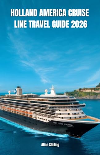 Holland America Cruise Line Travel Guide 2026: Navigating Ships, Selecting Staterooms, Exploring Alaska, Caribbean & Mediterranean Ports, Maximizing ... Shore Excursions and Budget-Smart Cruising