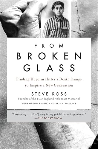 From Broken Glass: My Story of Finding Hope in Hitler's Death Camps to Inspire a New Generation