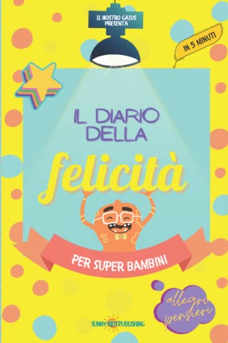 Il Diario della Felicità: Per Super Bambini! Quaderno da compilare ogni giorno per coltivare gratitudine, sviluppare la felicità e accrescere ... di 112 pagine per bambini da 7 a 11 ann